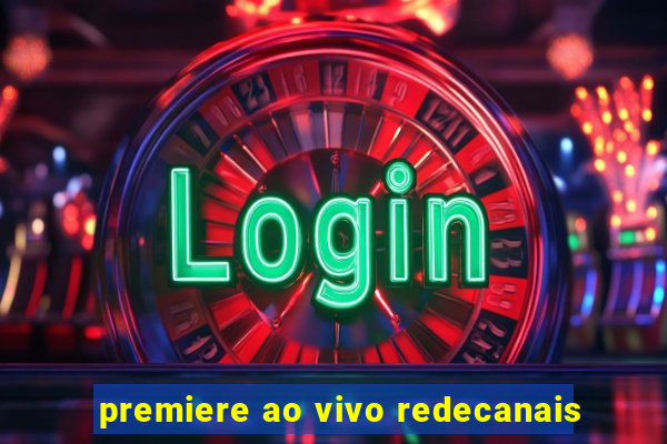 premiere ao vivo redecanais